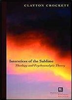 Interstices Of The Sublime: Theology And Psychoanalytic Theory (Perspectives In Continental Philosophy)