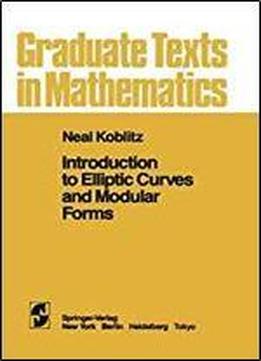 Introduction To Elliptic Curves And Modular Forms (graduate Texts In Mathematics)