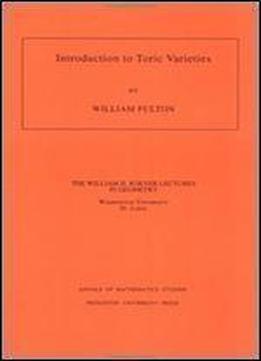 Introduction To Toric Varieties. (am-131)
