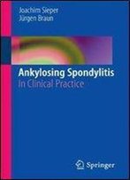 Joachim Sieper, Jurgen Braun - Ankylosing Spondylitis: In Clinical Practice By Joachim Sieper