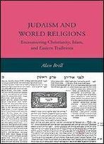 Judaism And World Religions: Encountering Christianity, Islam, And Eastern Traditions