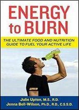 Julie Upton, Jenna Bell-wilson - Energy To Burn: The Ultimate Food And Nutrition Guide To Fuel Your Active Life