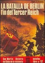 La Batalla De Berlin. Fin Del Tercer Reich (Historia Del Siglo De La Violencia Batallas Libro 12)