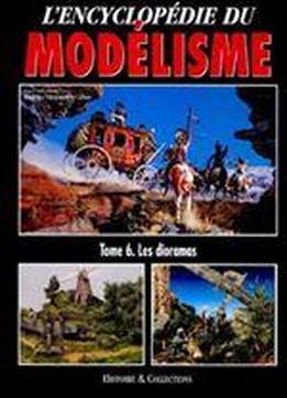 Lencyclopedie Du Modelisme Tome 6: Les Dioramas