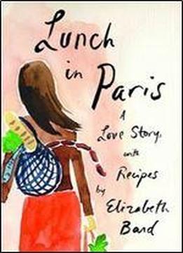 Lunch In Paris: A Love Story, With Recipes