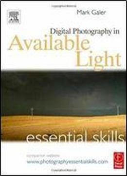Mark Galer - Digital Photography In Available Light: Essential Skills (3rd Edition)
