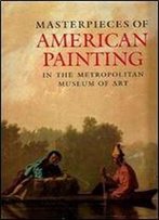 Masterpieces Of American Painting In The Metropolitan Museum Of Art