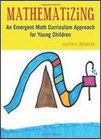 Mathematizing: An Emergent Math Curriculum Approach For Young Children