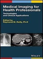 Medical Imaging For Health Professionals: Technologies And Clinical Applications