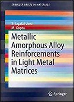 Metallic Amorphous Alloy Reinforcements In Light Metal Matrices (springerbriefs In Materials)