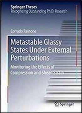 Metastable Glassy States Under External Perturbations: Monitoring The Effects Of Compression And Shear-strain (springer Theses)