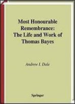 Most Honourable Remembrance: The Life And Work Of Thomas Bayes (Sources And Studies In The History Of Mathematics And Physical Sciences)