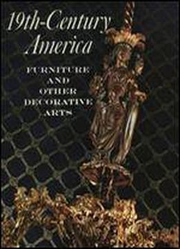 Nineteenth Century America: Furniture And Other Decorative Arts
