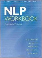 Nlp Workbook: A Practical Guide To Achieving The Results You Want