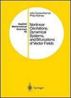 Nonlinear Oscillations, Dynamical Systems, And Bifurcations Of Vector Fields (Applied Mathematical Sciences)