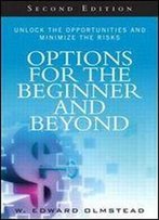 Options For The Beginner And Beyond: Unlock The Opportunities And Minimize The Risks, 2nd Edition