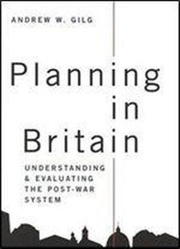 Planning In Britain: Understanding And Evaluating The Post-war System