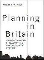 Planning In Britain: Understanding And Evaluating The Post-War System