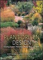 Plant-Driven Design: Creating Gardens That Honor Plants, Place, And Spirit