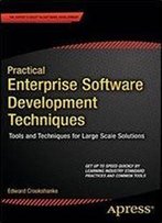 Practical Enterprise Software Development Techniques: Tools And Techniques For Large Scale Solutions