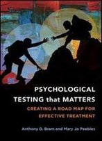Psychological Testing That Matters: Creating A Road Map For Effective Treatment