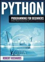 Python Programming For Beginners: A Must Read Introduction To Python Programming