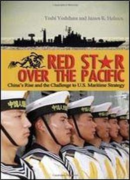 Red Star Over The Pacific: China's Rise And The Challenge To U.s. Maritime Strategy