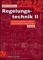 Regelungstechnik Ii: Zustandsregelungen, Digitale Und Nichtlineare Regelsysteme