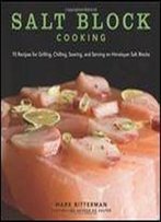 Salt Block Cooking: 70 Recipes For Grilling, Chilling, Searing