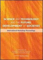 Science And Technology And The Future Development Of Societies: International Workshop Proceedings