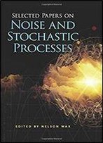 Selected Papers On Noise And Stochastic Processes (Dover Books On Engineering)