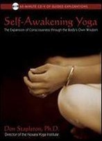 Self-Awakening Yoga: The Expansion Of Consciousness Through The Body's Own Wisdom