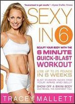 Sexy In 6: Sculpt Your Body With The 6 Minute Quick-blast Workout