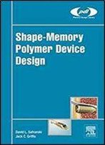 Shape-Memory Polymer Device Design (Plastics Design Library)