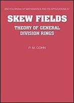 Skew Fields: Theory Of General Division Rings (Encyclopedia Of Mathematics And Its Applications)