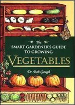 Smart Gardener's Guide To Growing Vegetables