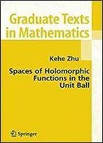 Spaces Of Holomorphic Functions In The Unit Ball (Graduate Texts In Mathematics, Vol. 226)