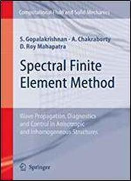 Spectral Finite Element Method: Wave Propagation, Diagnostics And Control In Anisotropic And Inhomogeneous Structures (computational Fluid And Solid Mechanics)