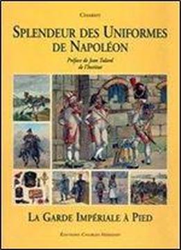Splendeur Des Uniformes De Napoleon (tome 2): La Garde Imperiale A Pied