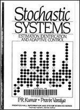 Stochastic Systems: Estimation, Identification And Adaptive Control (prentice-hall Information And System Sciences Series)