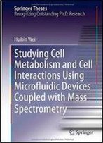 Studying Cell Metabolism And Cell Interactions Using Microfluidic Devices Coupled With Mass Spectrometry