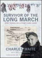 Survivor Of The Long March: Five Years As A Pow 1940-1945