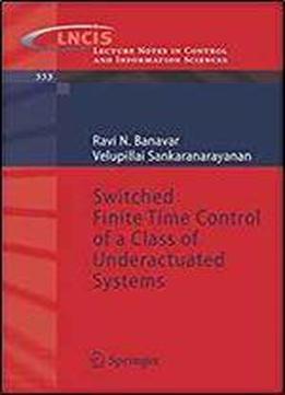 Switched Finite Time Control Of A Class Of Underactuated Systems (lecture Notes In Control And Information Sciences)