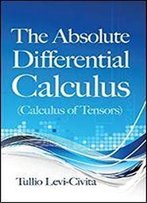 The Absolute Differential Calculus: (Calculus Of Tensors)