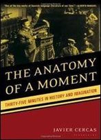 The Anatomy Of A Moment: Thirty-Five Minutes In History And Imagination