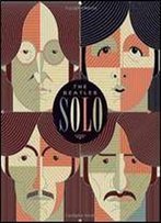 The Beatles Solo: The Illustrated Chronicles Of John, Paul, George, And Ringo After The Beatles