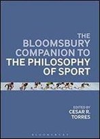 The Bloomsbury Companion To The Philosophy Of Sport