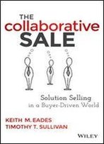The Collaborative Sale: Solution Selling In A Buyer Driven World