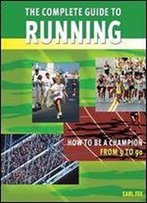 The Complete Guide To Running: How To Be A Champion From 9 To 90