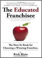 The Educated Franchisee: The How-To Book For Choosing A Winning Franchise